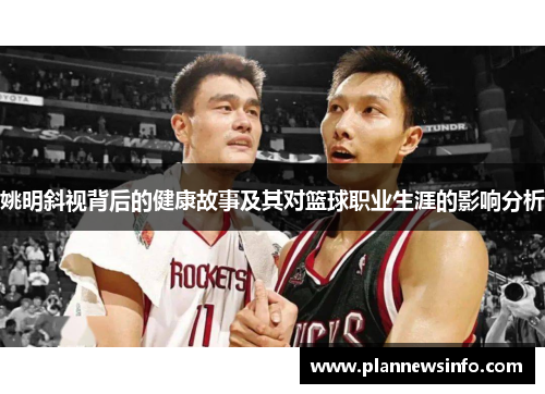 姚明斜视背后的健康故事及其对篮球职业生涯的影响分析