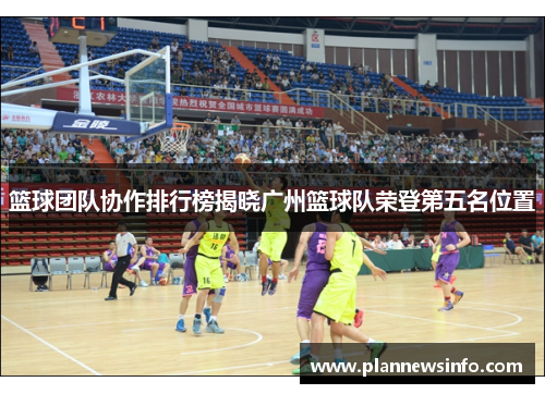 篮球团队协作排行榜揭晓广州篮球队荣登第五名位置